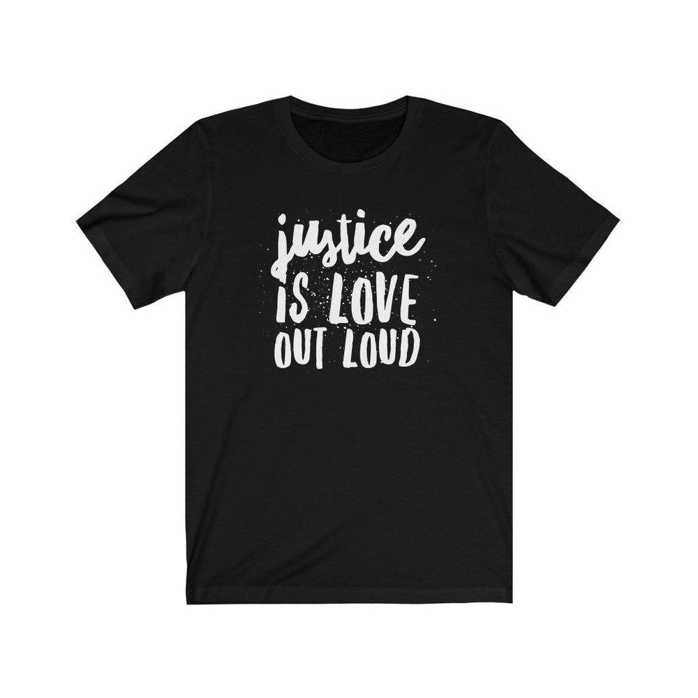 Justice Is Love Out Loud | Unisex T-shirt