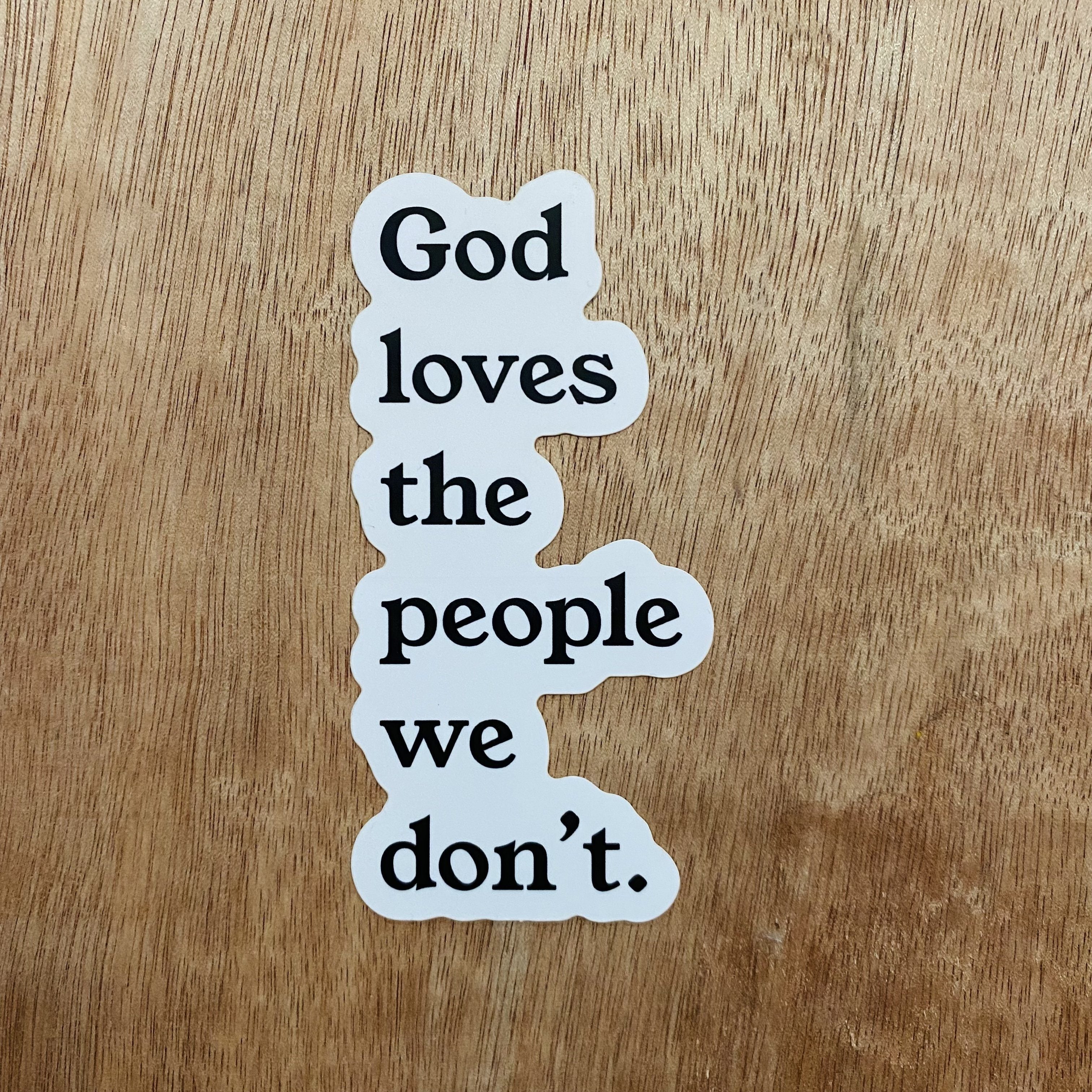 God Loves The People We Don't | Sticker