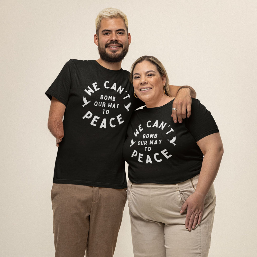 We Can't Bomb Our Way To Peace | Unisex T-Shirt